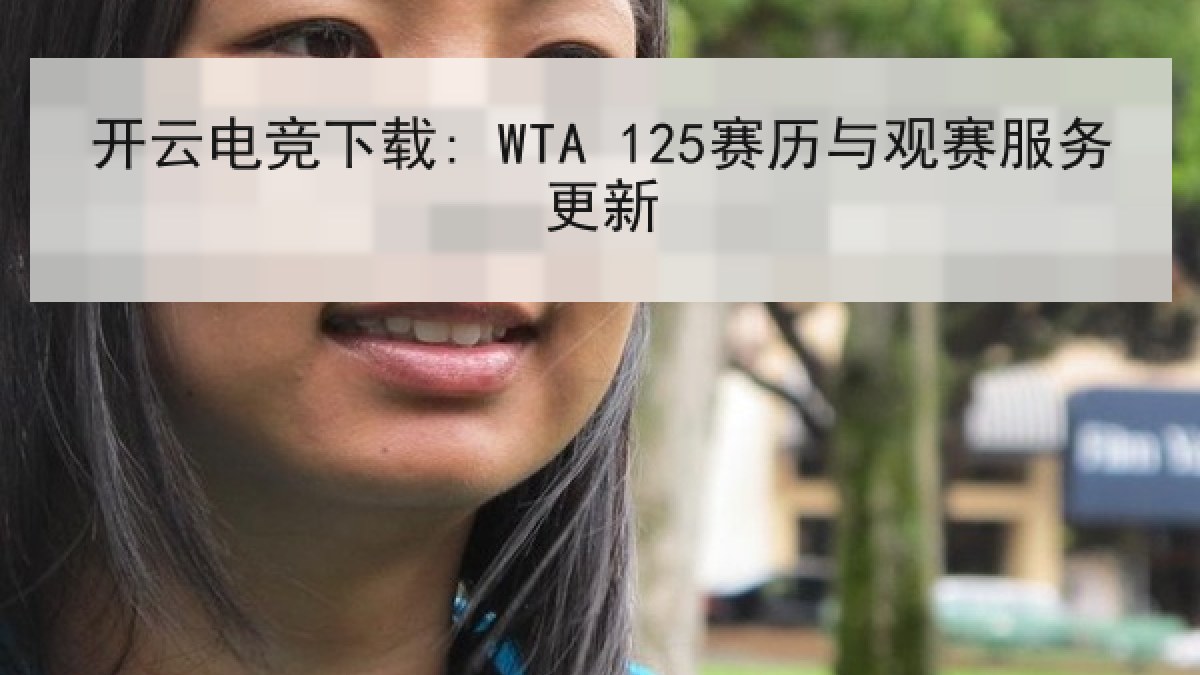 开云电竞下载: WTA 125赛历与观赛服务更新
