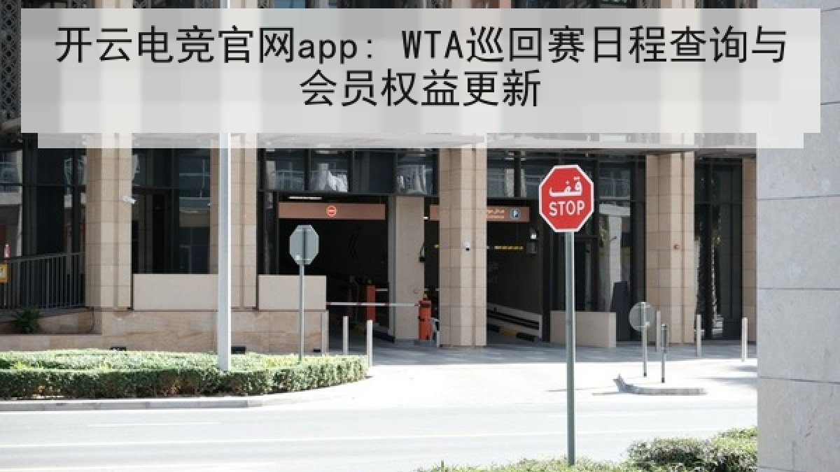开云电竞官网app: WTA巡回赛日程查询与会员权益更新