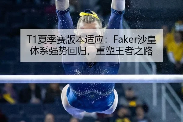 T1夏季赛版本适应：Faker沙皇体系强势回归，重塑王者之路