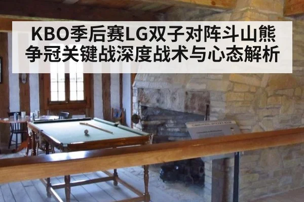 KBO季后赛LG双子对阵斗山熊争冠关键战深度战术与心态解析